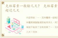 克林霉素一般输几天？ 克林霉素最多不能超过几天