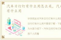 汽车日行灯有什么用怎么关，汽车日行灯有什么用