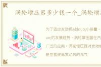 涡轮增压器多少钱一个_涡轮增压器