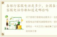 各银行客服电话是多少，全国各大银行的客服电话你都知道是哪些吗