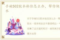 手被502胶水粘住怎么办，帮你快速清除胶水