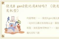 骁龙8 gen2能比肩A16吗？（骁龙8gen2首发机型）