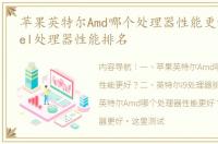 苹果英特尔Amd哪个处理器性能更好？ intel处理器性能排名