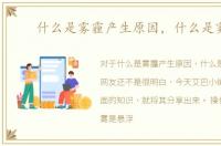 什么是雾霾产生原因，什么是雾霾