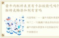 酱牛肉配料表里有卡拉胶能吃吗？ 谷氨酰胺转氨酶添加剂有害吗