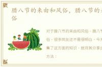 腊八节的来由和风俗，腊八节的来历与习俗
