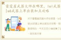 雷霆崖武器大师在哪里，lol武器大师出装|s6武器上单出装加点攻略