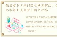保卫萝卜冬季13关攻略图解法，保卫萝卜1冬季第七关金萝卜图文攻略