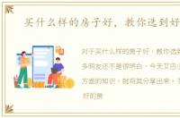 买什么样的房子好，教你选到好房子