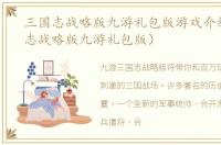 三国志战略版九游礼包版游戏介绍（三国志战略版九游礼包版）