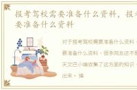 报考驾校需要准备什么资料，报考驾校需要准备什么资料