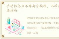 手动挡怎么不踩离合换挡，不踩离合可以换挡吗
