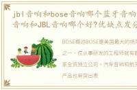 jbl音响和bose音响哪个蓝牙音响好（Bose音响和JBL音响哪个好?优缺点发分析）