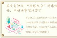 国安与恒大 “宝塔组合”进球恒大3-1国安，中超决赛迎战苏宁