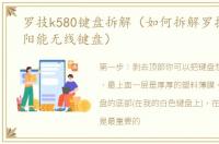 罗技k580键盘拆解（如何拆解罗技K750太阳能无线键盘）