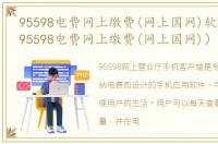 95598电费网上缴费(网上国网)软件介绍（95598电费网上缴费(网上国网)）