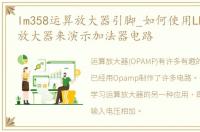 lm358运算放大器引脚_如何使用LM358运算放大器来演示加法器电路