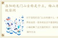 洛阳的龙门山古称是什么，梅山龙宫-世界级溶洞