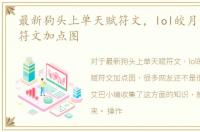 最新狗头上单天赋符文，lol皎月女神天赋符文加点图