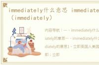 immediately什么意思 immediately的意思（immediately）