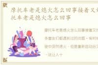 摩托车老是熄火怎么回事接着又好了，摩托车老是熄火怎么回事