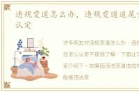 违规变道怎么办，违规变道追尾责任怎么认定