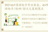 2021dnf漫游枪手毕业装备，dnf90级男漫游枪手/枪神/掠天之翼刷图点