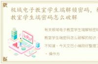 极域电子教室学生端解锁密码，极域电子教室学生端密码怎么破解