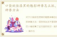 口袋妖怪漆黑的魅影神兽怎么抓，5.0版抓神兽方法