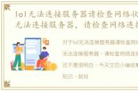 lol无法连接服务器请检查网络状态，LOL无法连接服务器，请检查网络连接