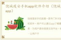 饶城疫安手机app软件介绍（饶城疫安手机app）