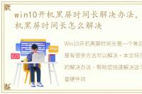 win10开机黑屏时间长解决办法，win10开机黑屏时间长怎么解决