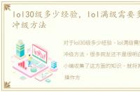 lol30级多少经验，lol满级需要多久_最快冲级方法