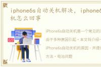 iphone6s自动关机解决，iphone6s自动关机怎么回事