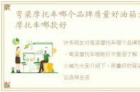 弯梁摩托车哪个品牌质量好油箱大，弯梁摩托车哪款好