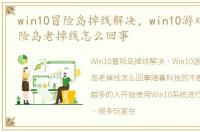 win10冒险岛掉线解决，win10游戏掉线:冒险岛老掉线怎么回事