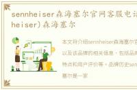 sennheiser森海塞尔官网客服电话，(sennheiser)森海塞尔