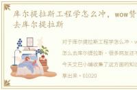 库尔提拉斯工程学怎么冲，wow赞达拉怎么去库尔提拉斯