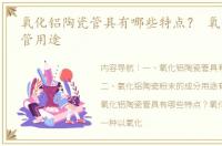 氧化铝陶瓷管具有哪些特点？ 氧化铝陶瓷管用途
