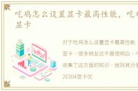 吃鸡怎么设置显卡最高性能，吃鸡怎么调显卡