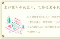 怎样使用手机蓝牙，怎样使用手机电子券