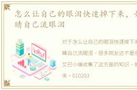 怎么让自己的眼泪快速掉下来，如何让眼睛自己流眼泪