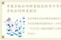 苹果手机如何群发短信给多个号码，苹果手机如何群发短信