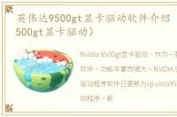 英伟达9500gt显卡驱动软件介绍（英伟达9500gt显卡驱动）