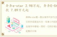 奔奔e-star 2.98万起，奔奔E-Star 多彩款 7.89万元起