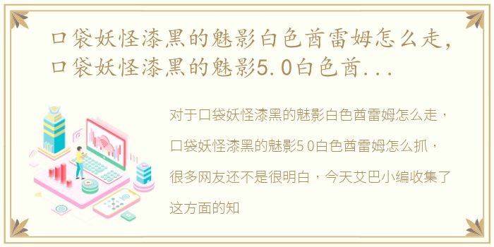 口袋妖怪漆黑的魅影白色酋雷姆怎么走，口袋妖怪漆黑的魅影5.0白色酋雷姆怎么抓