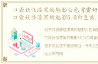 口袋妖怪漆黑的魅影白色酋雷姆怎么走，口袋妖怪漆黑的魅影5.0白色酋雷姆怎么抓