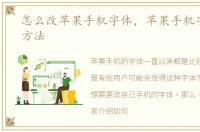 怎么改苹果手机字体，苹果手机字体修改方法