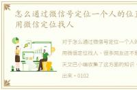 怎么通过微信号定位一个人的位置，怎样用微信定位找人