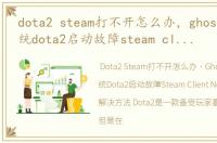 dota2 steam打不开怎么办，ghost win7系统dota2启动故障steam client not found的解决方法